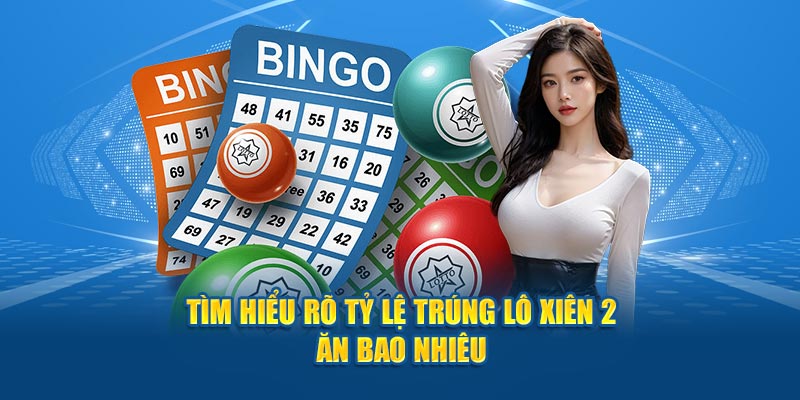 Tìm hiểu rõ tỷ lệ thưởng lô xiên 2 ăn bao nhiêu 